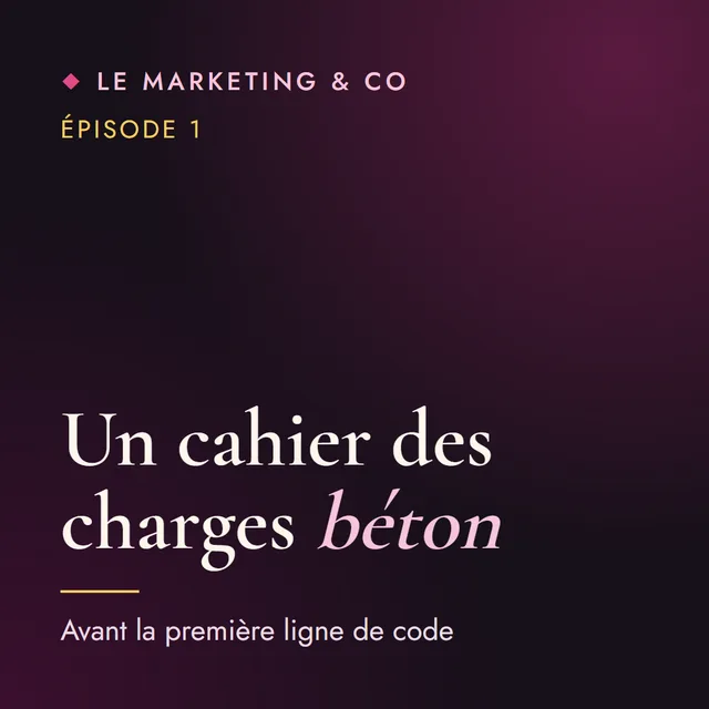 Couverture de l'épisode 1 du podcast Le Marketing & Co&nbsp;: un cahier des charges béton